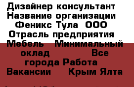 Дизайнер-консультант › Название организации ­ Феникс Тула, ООО › Отрасль предприятия ­ Мебель › Минимальный оклад ­ 20 000 - Все города Работа » Вакансии   . Крым,Ялта